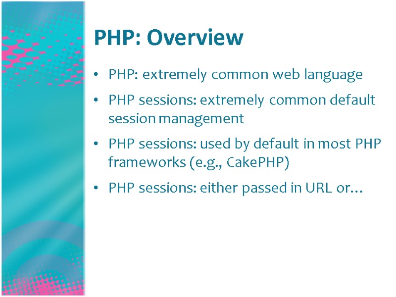 PHP: Overview PHP: extremely common web language PHP sessions: extremely common default session management